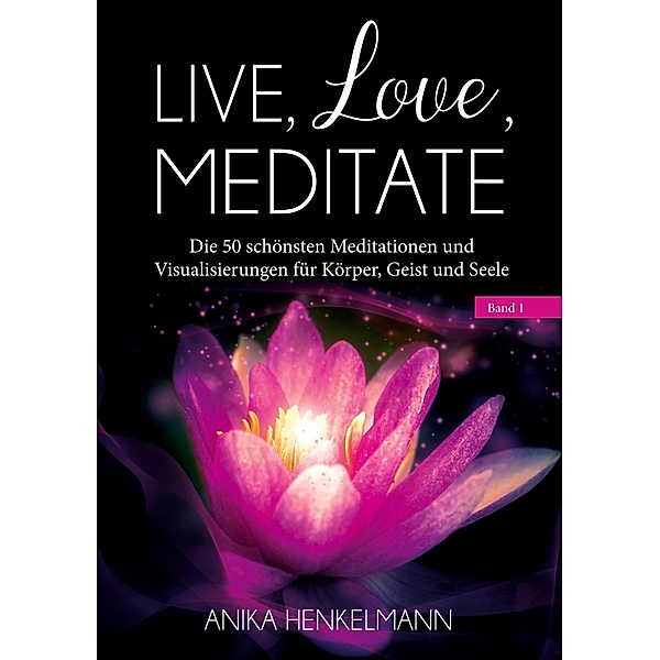 Live, Love, Meditate (Band 1), Anika Henkelmann