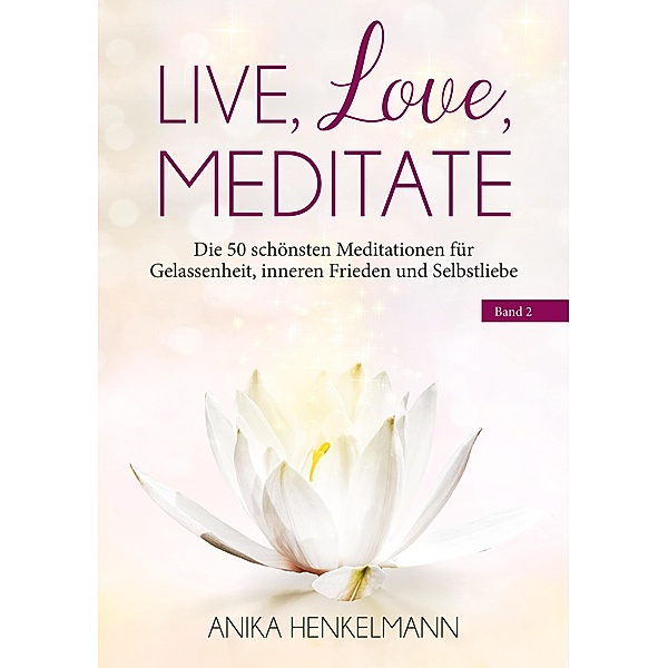 Live, Love, Meditate (Band 2) / Live, Love, Meditate Bd.2, Anika Henkelmann