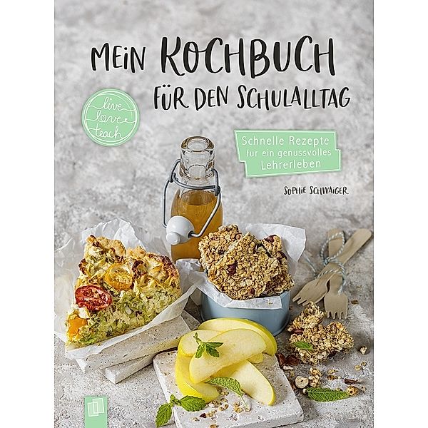 live - love - teach / Mein Kochbuch für den Schulalltag, Sophie Louise Schwaiger