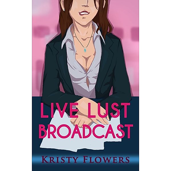 Live Lust Broadcast (Newsroom Erotica), Kristy Flowers