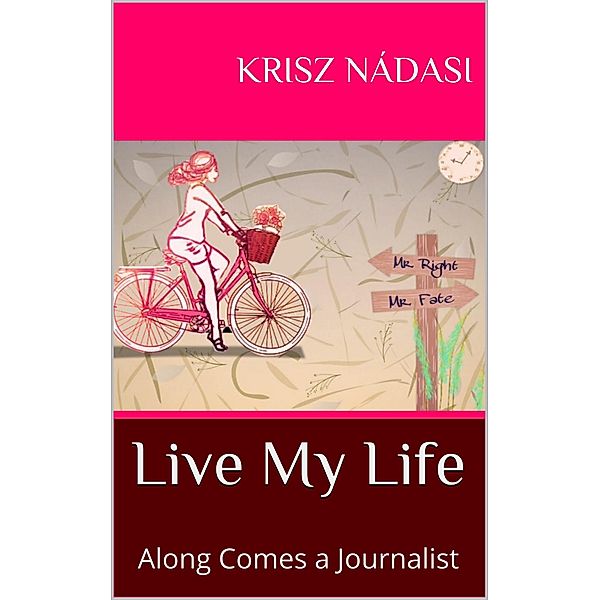 Live My Life: Live My Life: Along Comes a Journalist, Krisz Nadasi