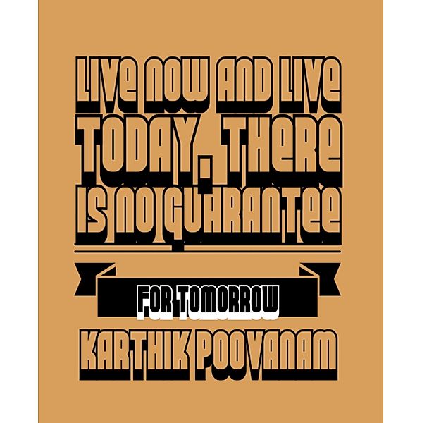 Live now and live today, there is no guarantee for tomorrow, Karthik Poovanam