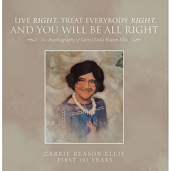 Live Right, Treat Everybody Right, and You Will Be All Right, Carrie Beason Ellis