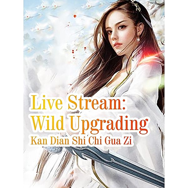 Live Stream: Wild Upgrading / Funstory, Kan DianShiChiGuaZi