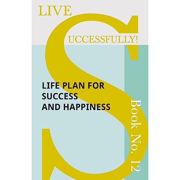 Live Successfully! Book No. 12 - Life Plan for Success and Happiness / Live Successfully! Bd.12, D. N. McHardy