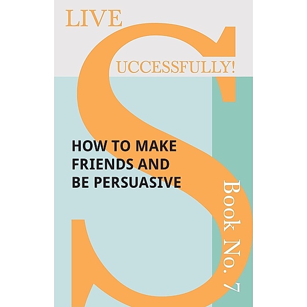 Live Successfully! Book No. 7 - How to Make Friends and be Persuasive / Live Successfully! Bd.7, D. N. McHardy