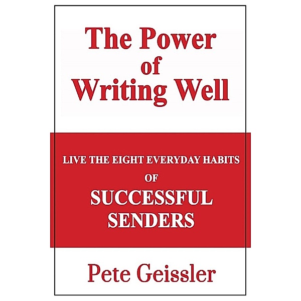 Live the Eight Everyday Habits of Successful Senders: The Power of Writing Well, Pete Geissler