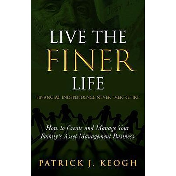Live the FINER Life (Financial Independence Never Ever Retire), Patrick J Keogh