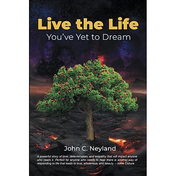 Live the Life You've Yet to Dream / Great Writers Media, LLC, John C. Neyland