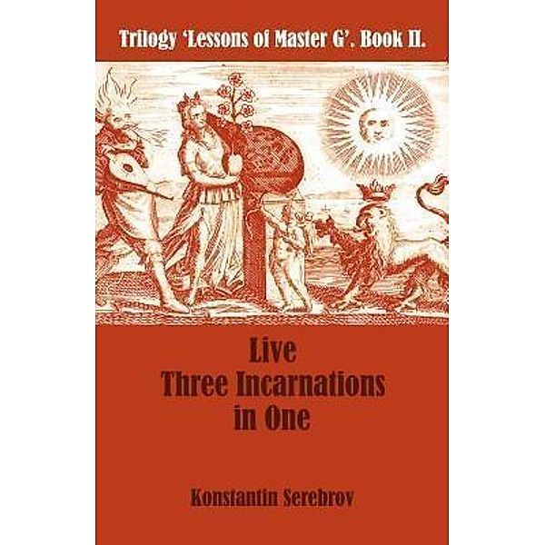 Live Three Incarnations in One / Trilogy 'Lessons of Master G' Bd.2, Konstantin Serebrov