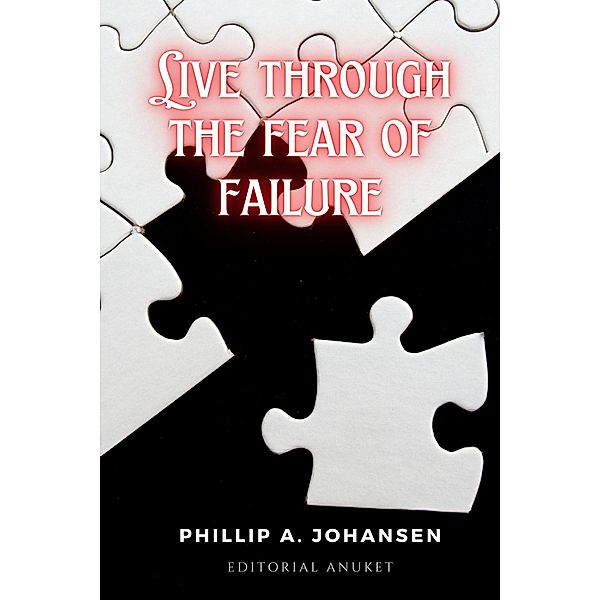 Live Through the Fear of Failure, Guillermo Pegoraro, Phillip A. Johansen