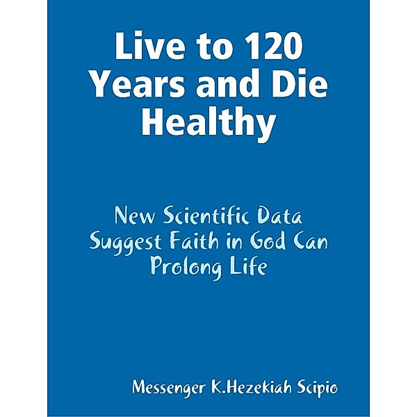 Live to 120 Years and Die Healthily, K Hezekiah Scipio