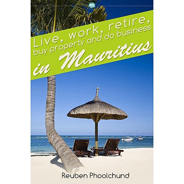 Live, work, retire, buy property and do business in Mauritius / Andrews UK, Reuben Phoolchund