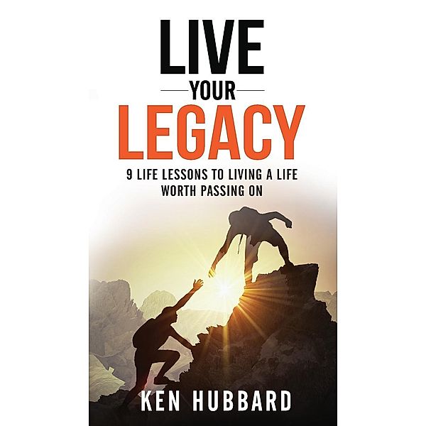 LIVE YOUR LEGACY, Ken Hubbard