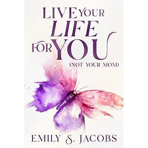 Live Your Life For You (Not Your Mom), Emily Jacobs