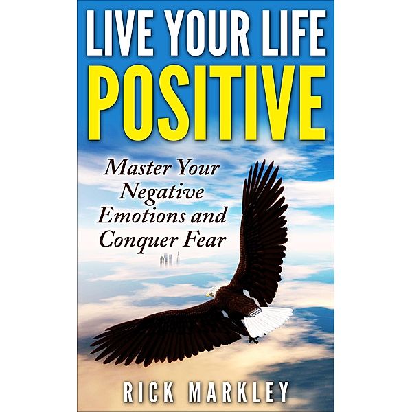 Live Your Life Positive, Rick Markley