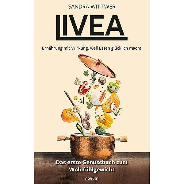 Livea - Ernährung mit Wirkung, weil Essen glücklich macht, Sandra Wittwer