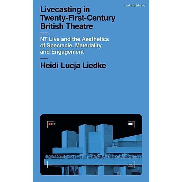 Livecasting in Twenty-First-Century British Theatre, Heidi Lucja Liedke