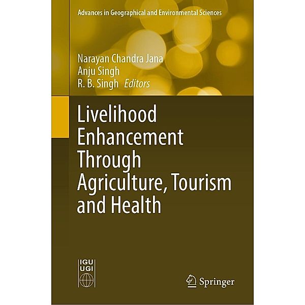 Livelihood Enhancement Through Agriculture, Tourism and Health / Advances in Geographical and Environmental Sciences