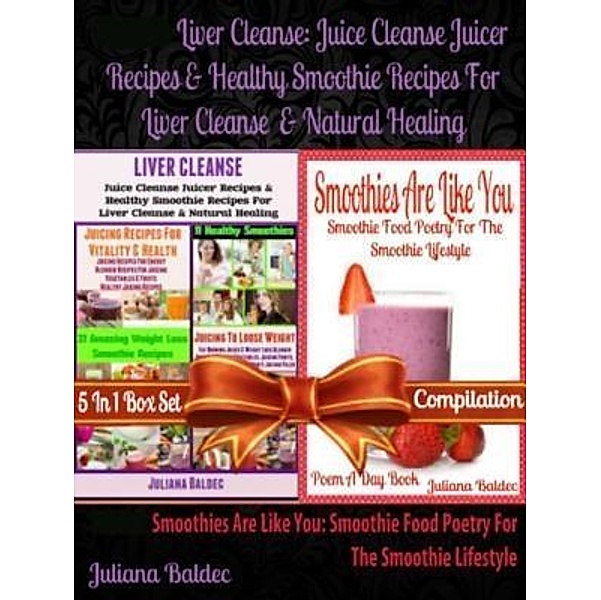 Liver Cleanse: Juice Cleanse Juicer Recipes & Healthy Smoothie Recipes For Liver Cleanse & Natural Healing (Best Recipes For Natural Healing & Natural Remedies) + Smoothies Are Like You / Inge Baum, Juliana Baldec