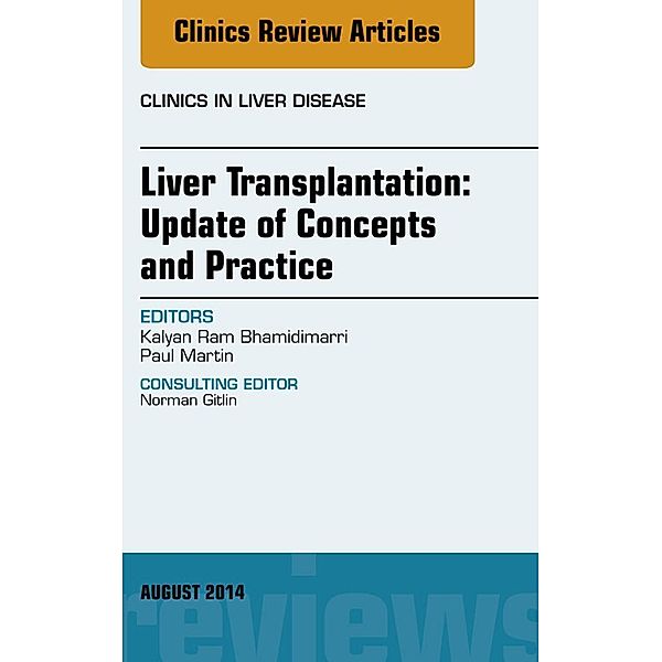 Liver Transplantation: Update of Concepts and Practice, An Issue of Clinics in Liver Disease, Kalyan Ram Bhamidimarri