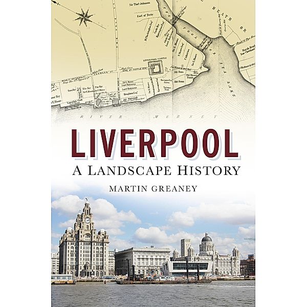 Liverpool: A Landscape History, Martin Greaney