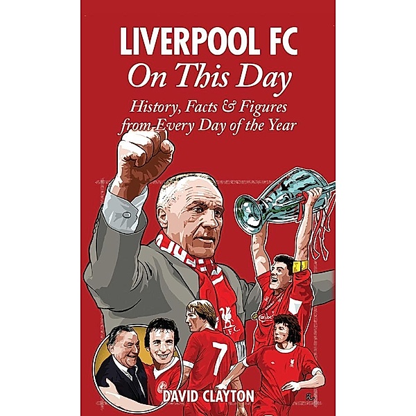 Liverpool FC On This Day / Pitch Publishing Ltd, David Clayton