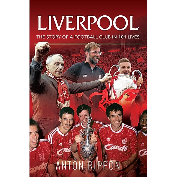 Liverpool: The Story of a Football Club in 101 Lives, Rippon Anton Rippon