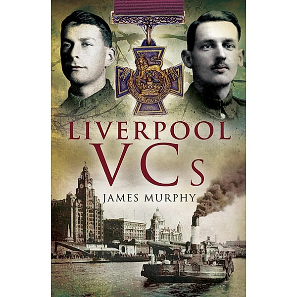 Liverpool VCs / Pen & Sword Military, James Murphy