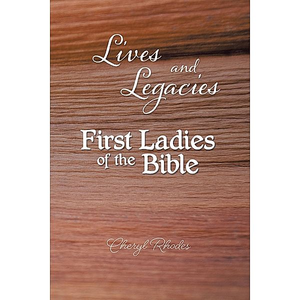 Lives and Legacies: First Ladies of the Bible, Cheryl Rhodes