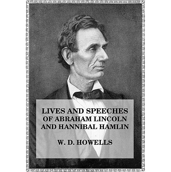 Lives and Speeches of Abraham Lincoln and Hannibal Hamlin, William Den Howells, John L. Hayes
