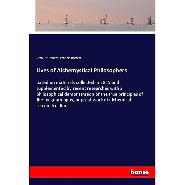 Lives of Alchemystical Philosophers, Arthur E. Waite, Francis Barrett