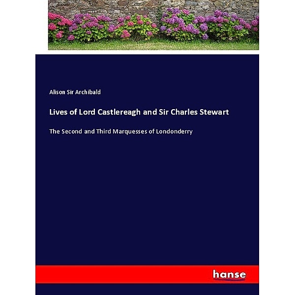 Lives of Lord Castlereagh and Sir Charles Stewart, Alison Sir Archibald