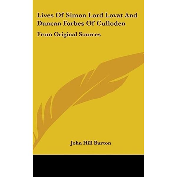 Lives Of Simon Lord Lovat And Duncan Forbes Of Culloden, John Hill Burton