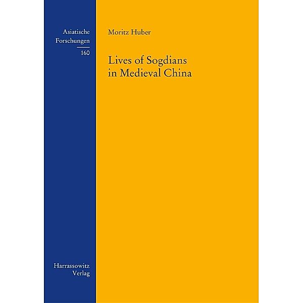 Lives of Sogdians in Medieval China / Asiatische Forschungen Bd.160, Moritz Huber