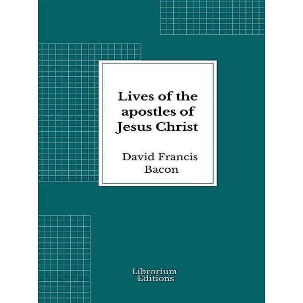 Lives of the apostles of Jesus Christ, David Francis Bacon