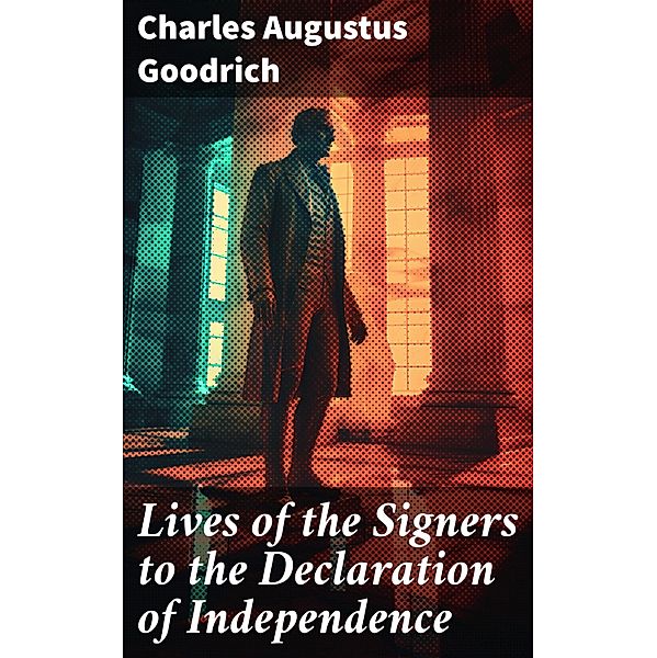 Lives of the Signers to the Declaration of Independence, Charles Augustus Goodrich