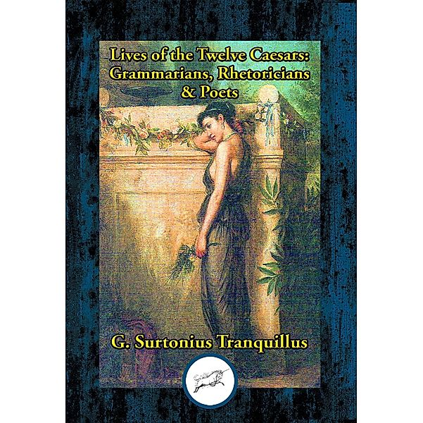 Lives of the Twelve Caesars: Grammarians, Rhetoricians & Poets / Dancing Unicorn Books, Gaius Suetonius Tranquillus