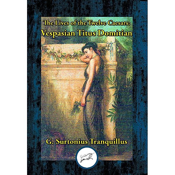 Lives of the Twelve Caesars: Vespasian, Titius & Domitian / Dancing Unicorn Books, Gaius Suetonius Tranquillus