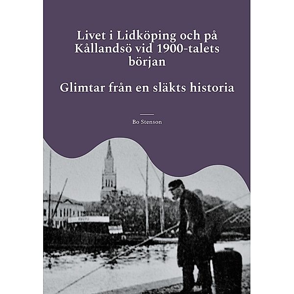 Livet i Lidköping och på Kållandsö vid 1900-talets början, Bo Stenson