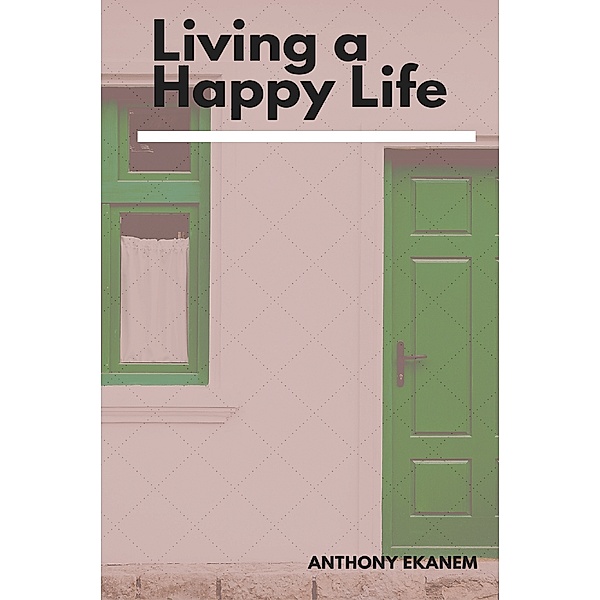 Living a Happy Life, Anthony Ekanem