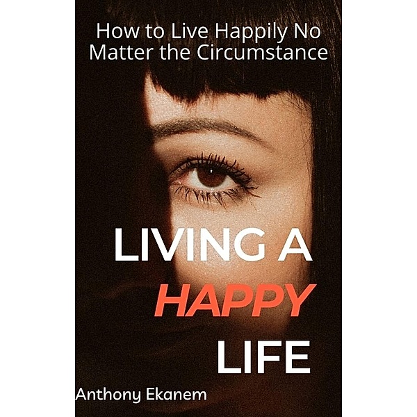 Living a Happy Life, Anthony Ekanem