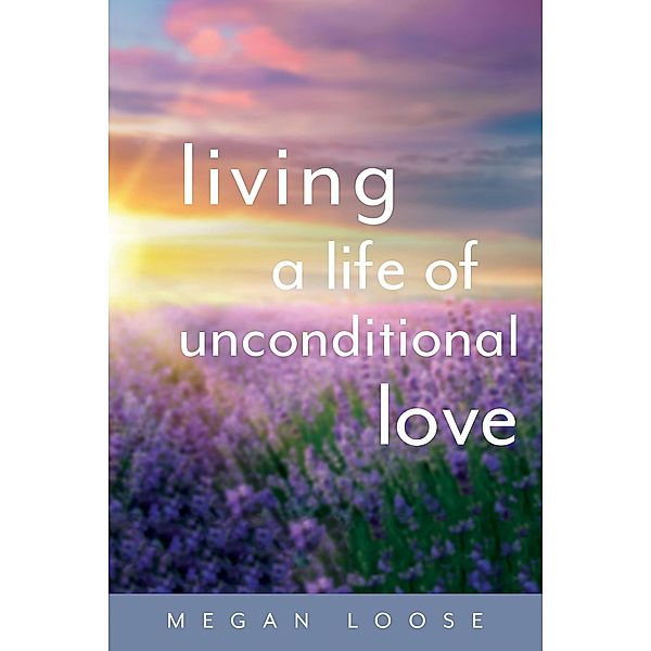 Living a Life of Unconditional Love, Megan Loose