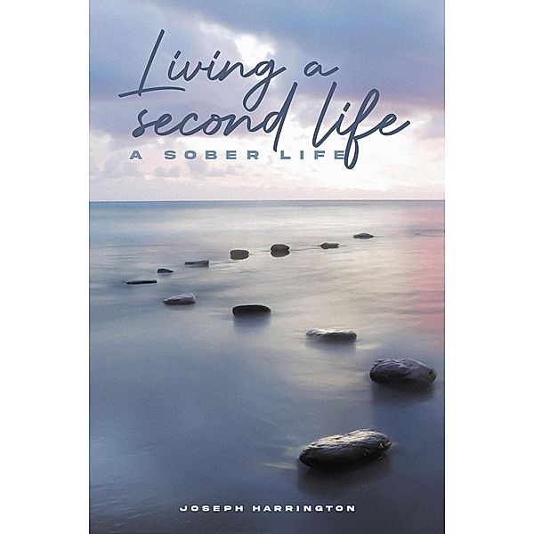 Living a Second Life: A Sober Life, Joseph Harrington