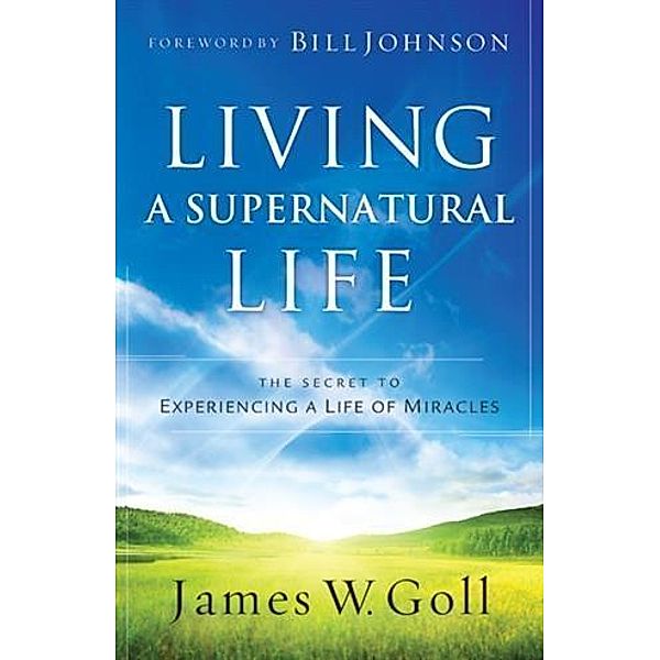 Living a Supernatural Life, James W. Goll