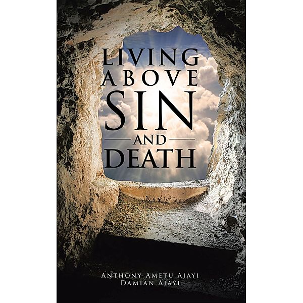 Living Above Sin and Death, Anthony Ametu Ajayi, Damian Ajayi