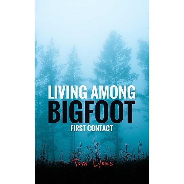 Living Among Bigfoot: First Contact / Living Among Bigfoot, Tom Lyons