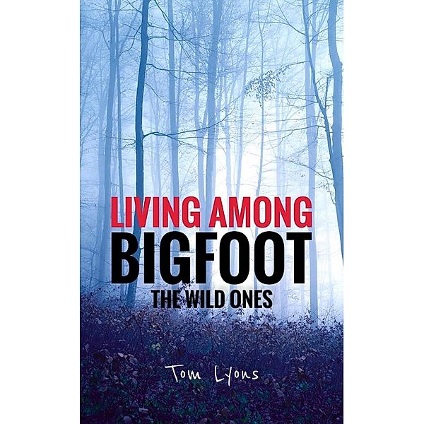 Living Among Bigfoot: The Wild Ones / Living Among Bigfoot, Tom Lyons