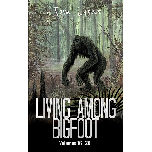 Living Among Bigfoot: Volumes 16-20 (Living Among Bigfoot: Collector's Edition Book 4) / Living Among Bigfoot: Collector's Edition, Tom Lyons