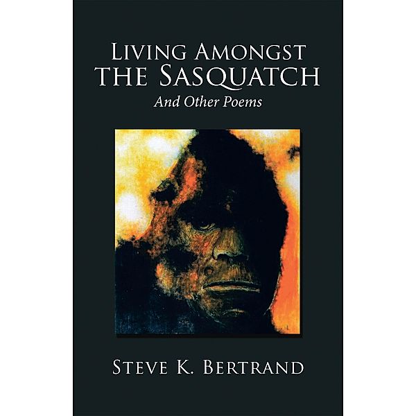 Living Amongst the Sasquatch, Steve K. Bertrand